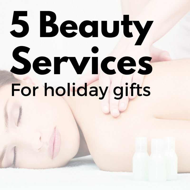 The Gift of Beauty: 5 Beauty Services that Make for the Perfect Gift